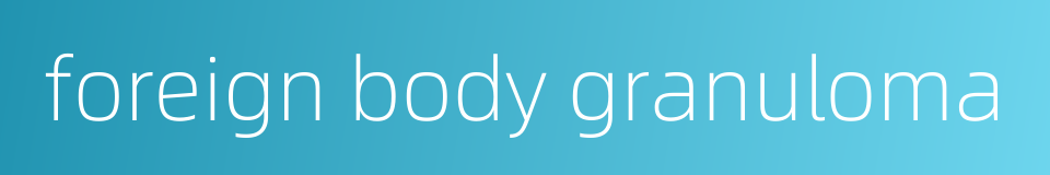 foreign body granuloma的同义词