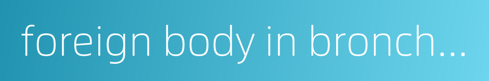 foreign body in bronchus的同义词