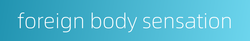 foreign body sensation的同义词