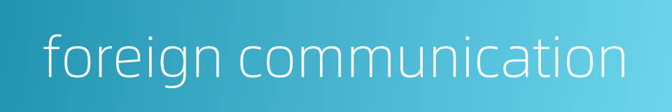 foreign communication的同义词