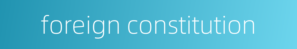 foreign constitution的同义词