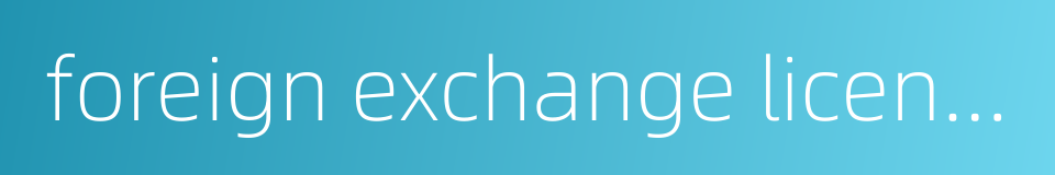 foreign exchange licence的同义词