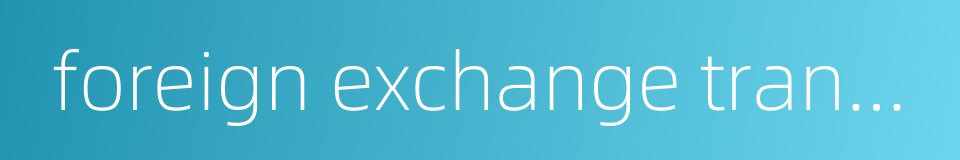 foreign exchange transaction的同义词