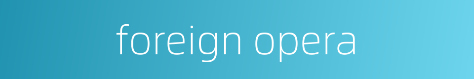 foreign opera的同义词