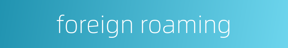 foreign roaming的同义词