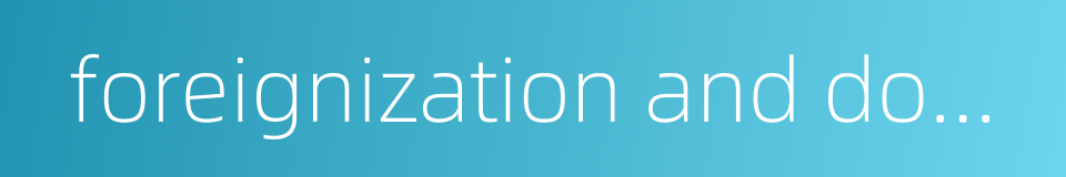 foreignization and domestication的同义词