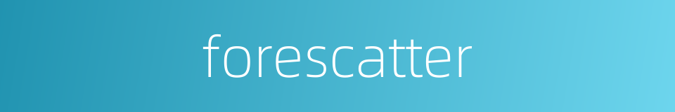 forescatter的同义词