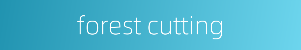 forest cutting的同义词