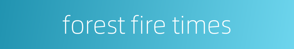 forest fire times的同义词