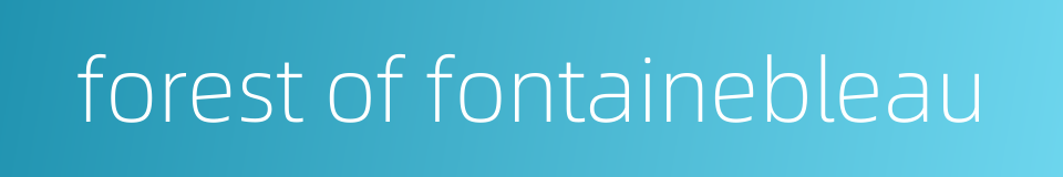 forest of fontainebleau的同义词