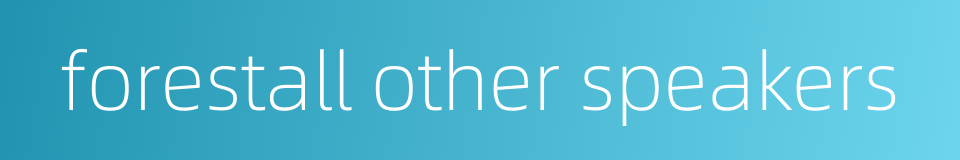 forestall other speakers的同义词