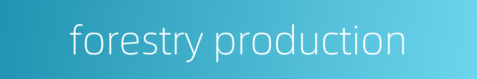 forestry production的同义词