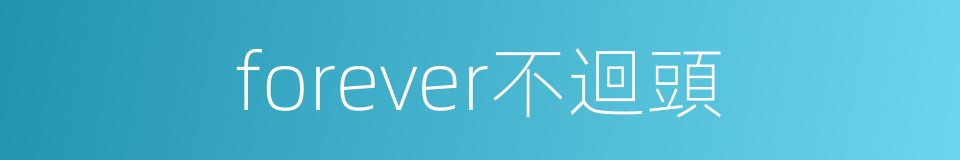 forever不迴頭的同義詞