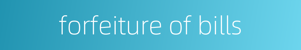 forfeiture of bills的同义词