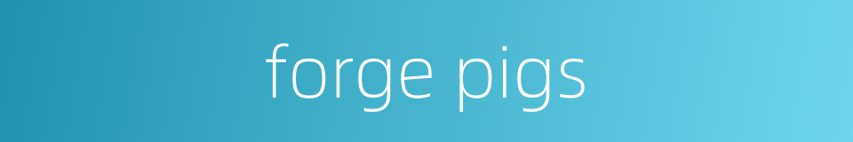 forge pigs的同义词