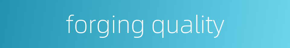 forging quality的同义词