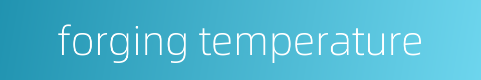 forging temperature的同义词