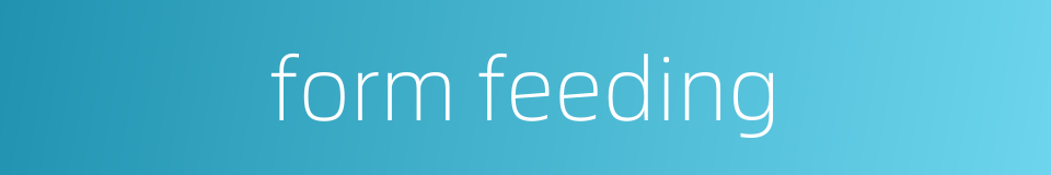 form feeding的同义词