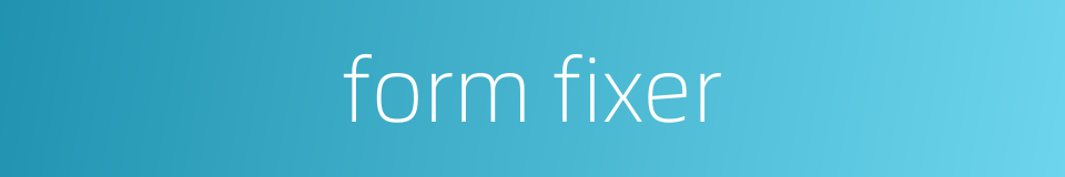 form fixer的同义词