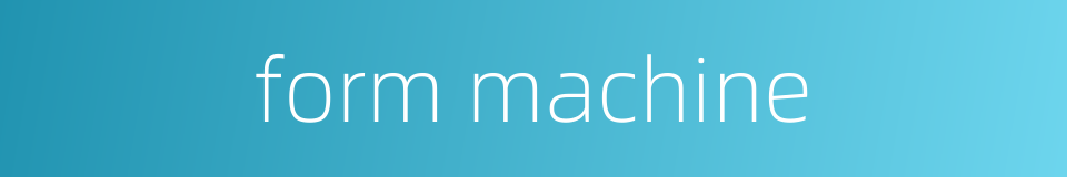 form machine的同义词