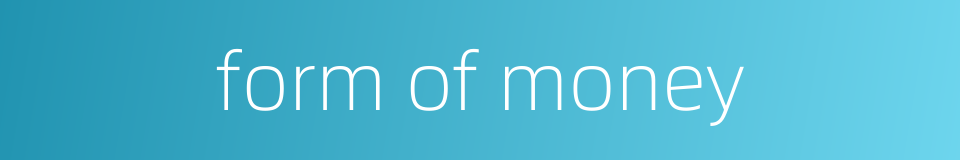 form of money的同义词