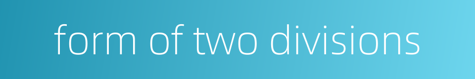 form of two divisions的同义词