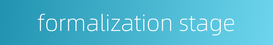 formalization stage的同义词