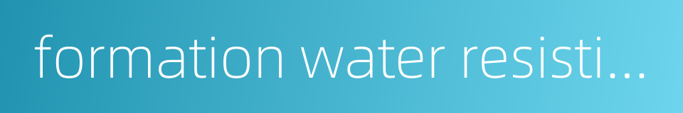 formation water resistivity的同义词