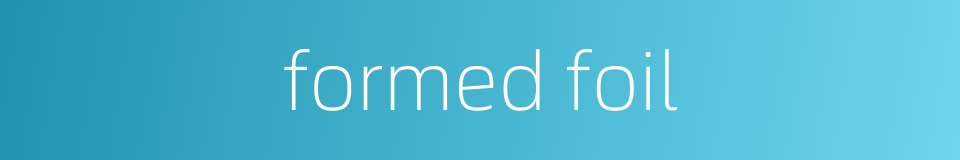 formed foil的同义词