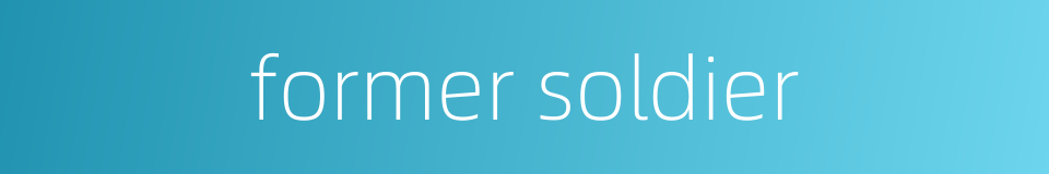 former soldier的同义词