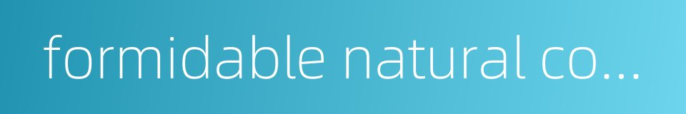 formidable natural conditions的同义词