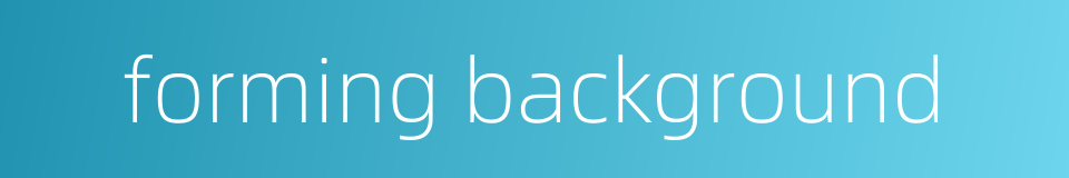 forming background的同义词