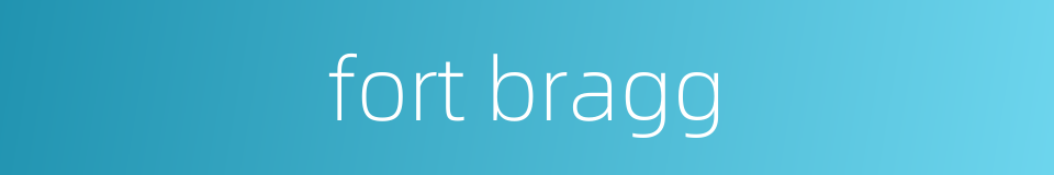 fort bragg的同义词