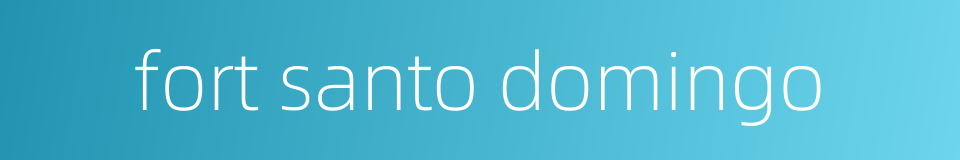 fort santo domingo的同义词