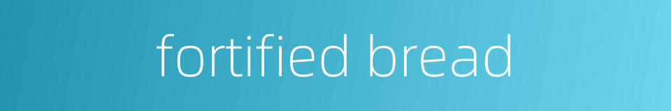 fortified bread的同义词