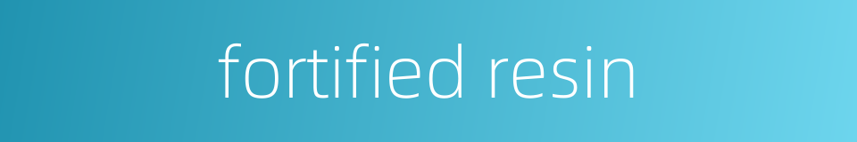fortified resin的同义词