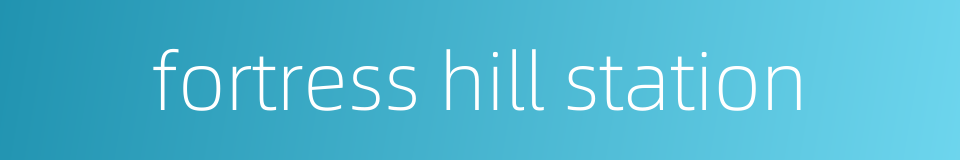 fortress hill station的同义词