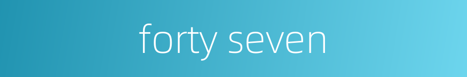 forty seven的同义词