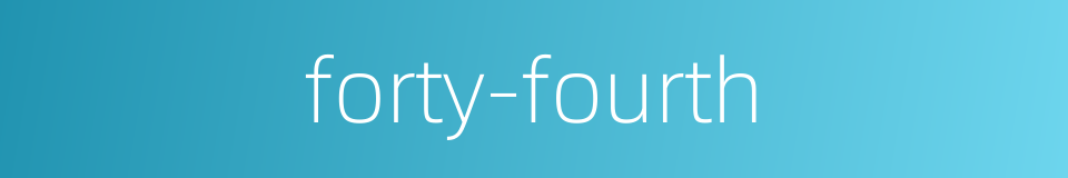 forty-fourth的同义词