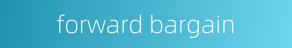 forward bargain的同义词