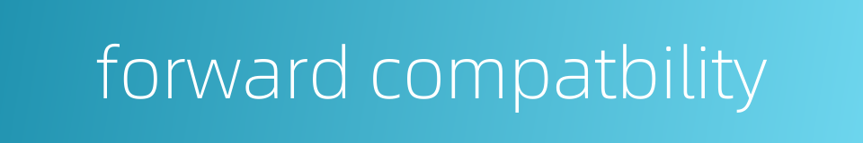 forward compatbility的同义词