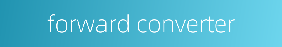 forward converter的同义词