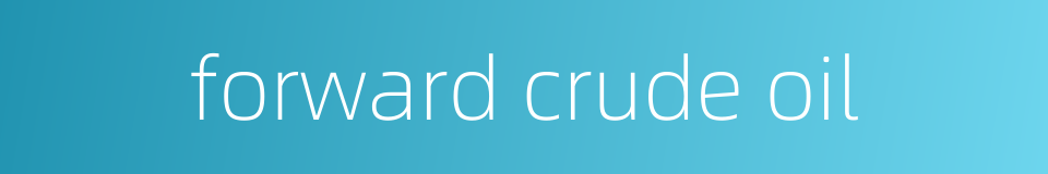forward crude oil的同义词