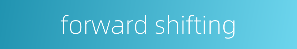 forward shifting的同义词