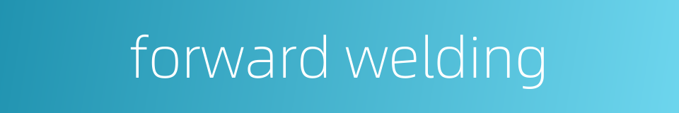 forward welding的同义词