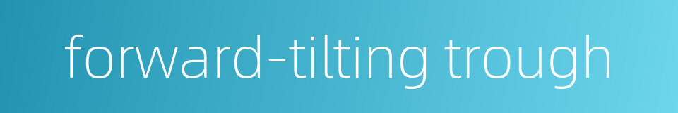 forward-tilting trough的同义词