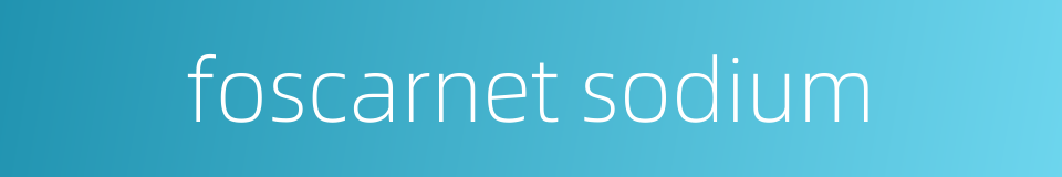 foscarnet sodium的同义词