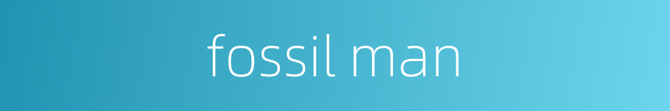 fossil man的同义词