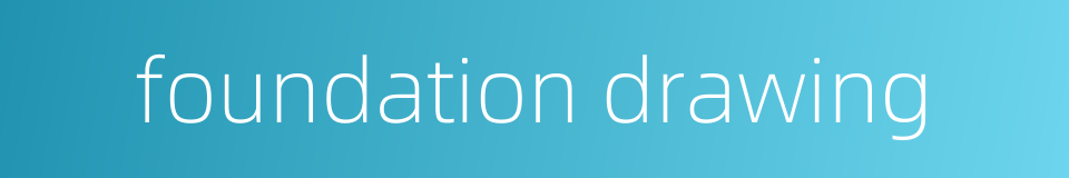 foundation drawing的同义词