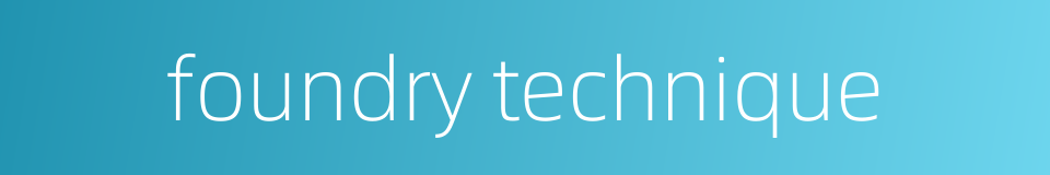 foundry technique的同义词